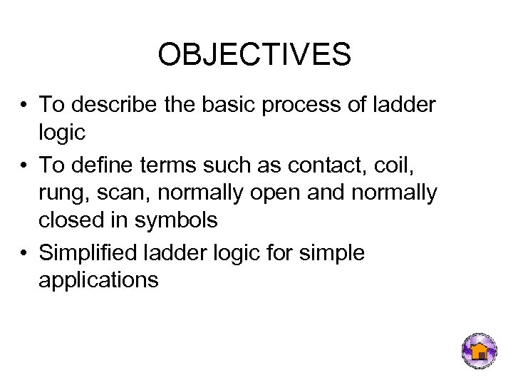 OBJECTIVES • To describe the basic process of ladder logic • To define terms