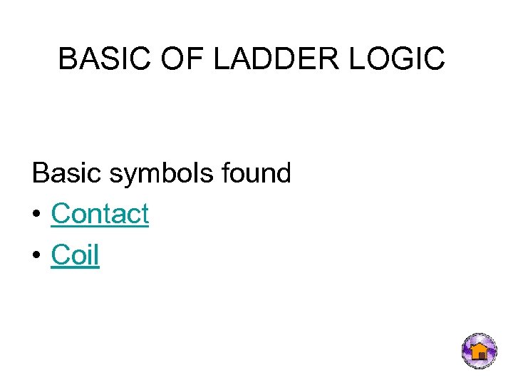 BASIC OF LADDER LOGIC Basic symbols found • Contact • Coil 