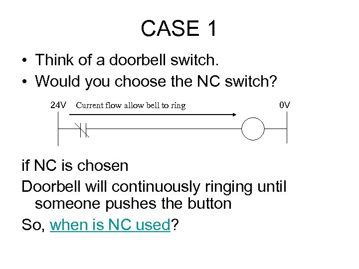 CASE 1 • Think of a doorbell switch. • Would you choose the NC