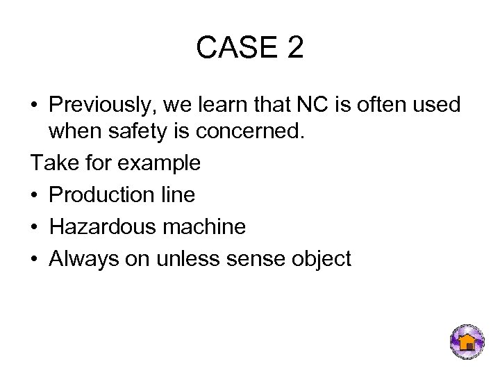 CASE 2 • Previously, we learn that NC is often used when safety is