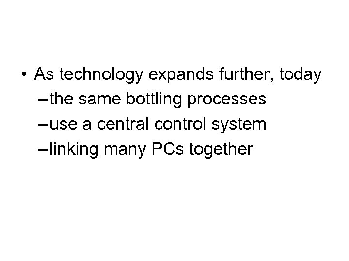  • As technology expands further, today – the same bottling processes – use