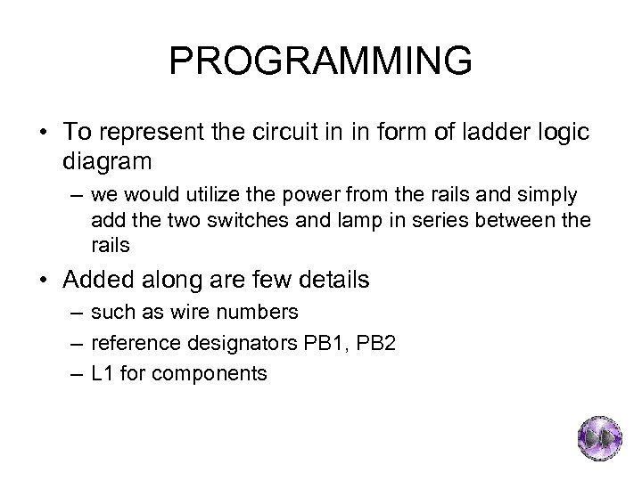 PROGRAMMING • To represent the circuit in in form of ladder logic diagram –