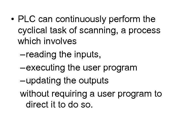  • PLC can continuously perform the cyclical task of scanning, a process which