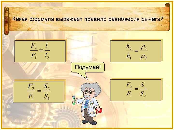 Какая формула выражает правило равновесия рычага? Молодец! Подумай! 