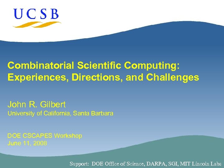 Combinatorial Scientific Computing: Experiences, Directions, and Challenges John R. Gilbert University of California, Santa