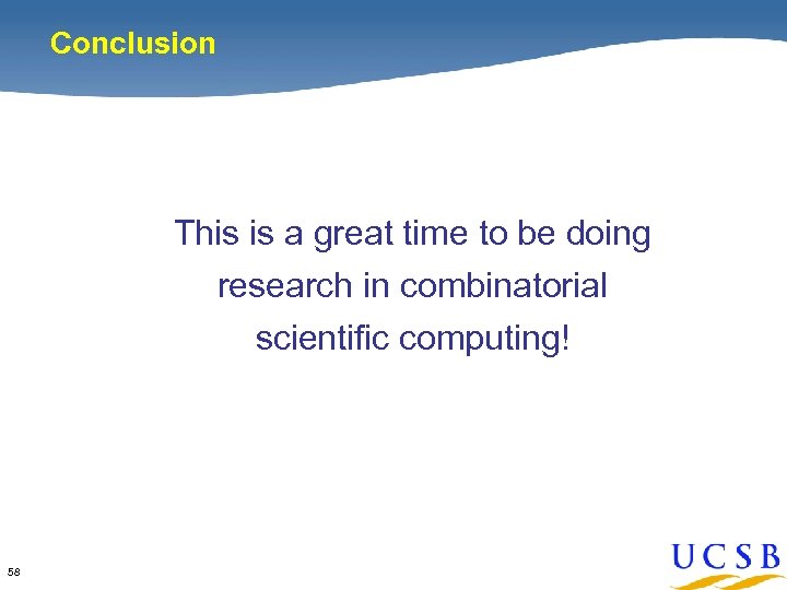 Conclusion This is a great time to be doing research in combinatorial scientific computing!