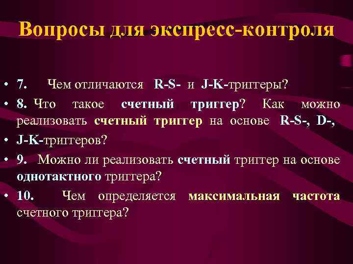 Вопросы для экспресс-контроля • 7. Чем отличаются R-S- и J-K-триггеры? • 8. Что такое