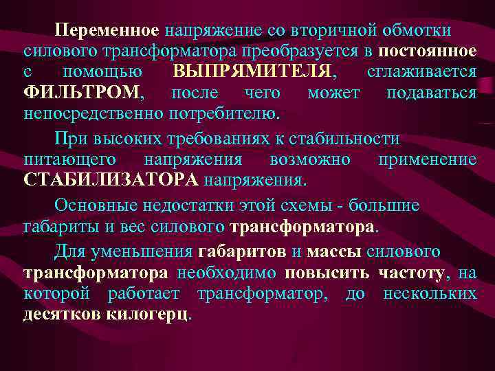 Переменное напряжение со вторичной обмотки силового трансформатора преобразуется в постоянное с помощью ВЫПРЯМИТЕЛЯ, сглаживается