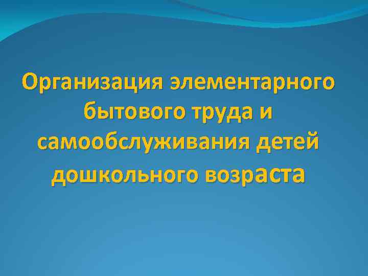 Организация элементарного бытового труда и самообслуживания детей дошкольного возраста 