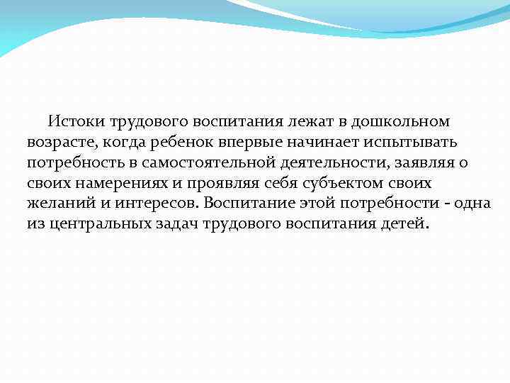 Истоки трудового воспитания лежат в дошкольном возрасте, когда ребенок впервые начинает испытывать потребность в