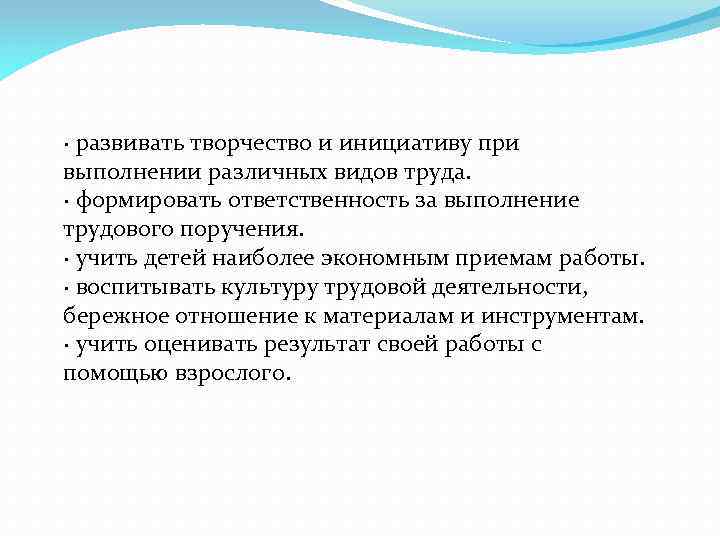 · развивать творчество и инициативу при выполнении различных видов труда. · формировать ответственность за