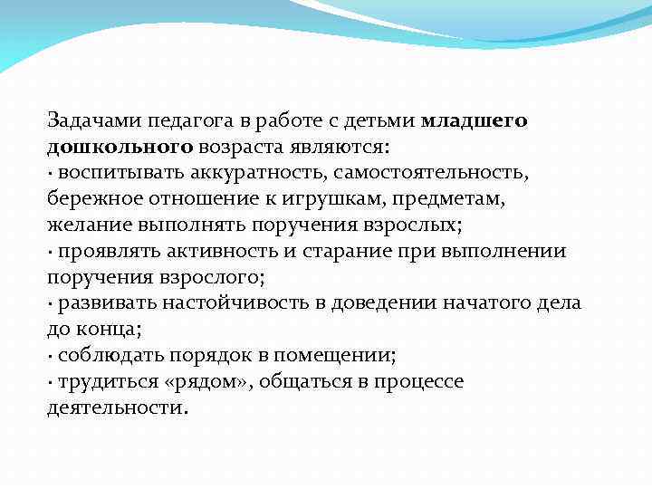 Задачами педагога в работе с детьми младшего дошкольного возраста являются: · воспитывать аккуратность, самостоятельность,