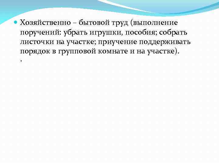  Хозяйственно – бытовой труд (выполнение поручений: убрать игрушки, пособия; собрать листочки на участке;