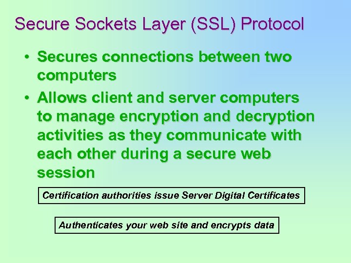 Secure Sockets Layer (SSL) Protocol • Secures connections between two computers • Allows client