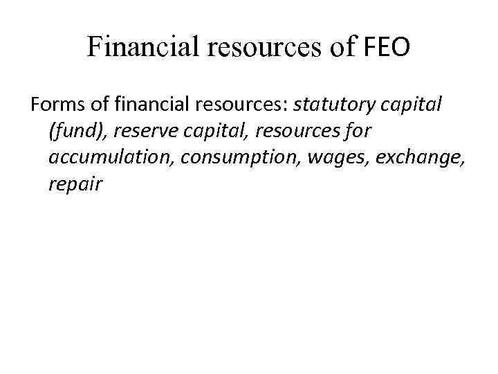 Financial resources of FEO Forms of financial resources: statutory capital (fund), reserve capital, resources