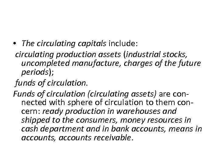  • The circulating capitals include: circulating production assets (industrial stocks, uncompleted manufacture, charges