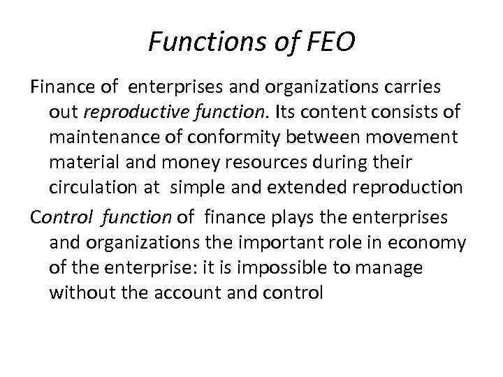 Functions of FEO Finance of enterprises and organizations carries out reproductive function. Its content