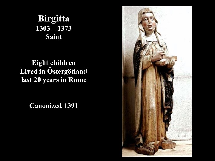 Birgitta 1303 – 1373 Saint Eight children Lived in Östergötland last 20 years in