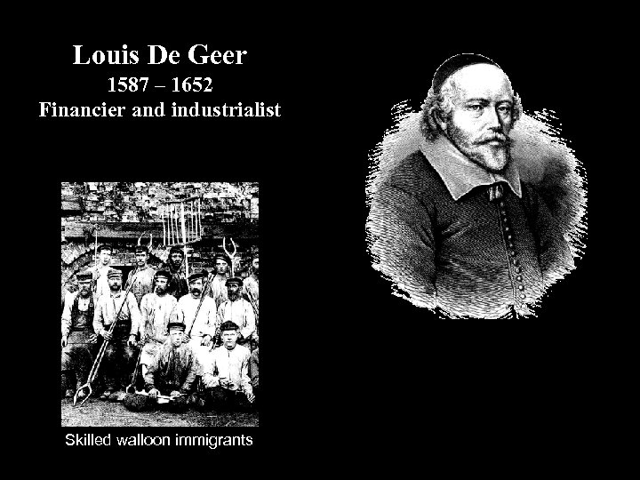 Louis De Geer 1587 – 1652 Financier and industrialist Skilled walloon immigrants 