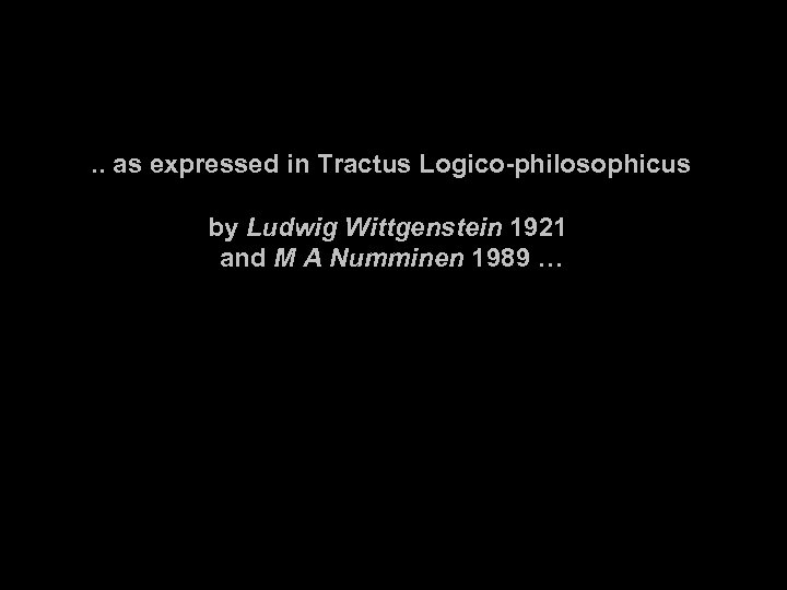 . . as expressed in Tractus Logico-philosophicus by Ludwig Wittgenstein 1921 and M A