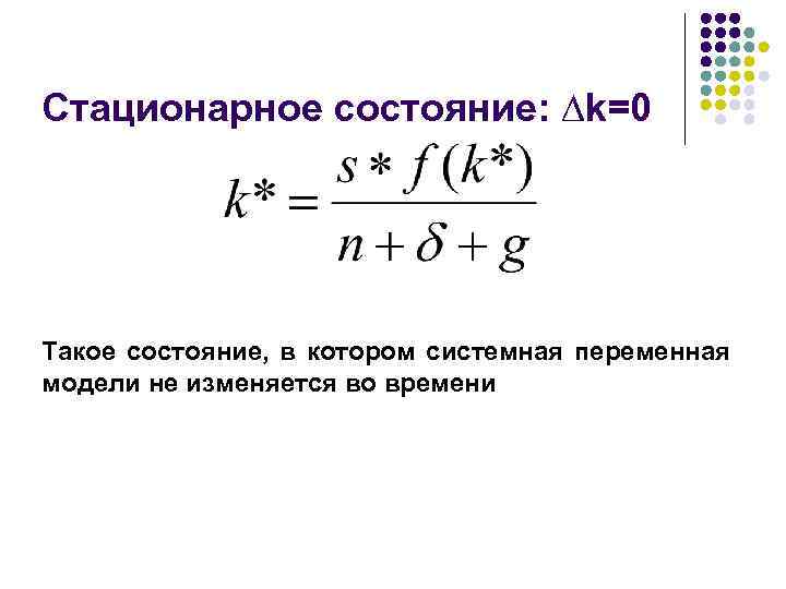 Стационарное состояние: ∆k=0 Такое состояние, в котором системная переменная модели не изменяется во времени