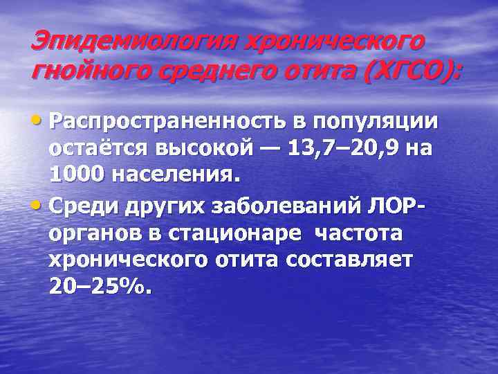 Эпидемиология хронического гнойного среднего отита (ХГСО): • Распространенность в популяции остаётся высокой — 13,