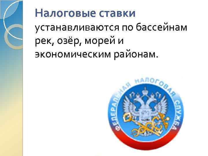 Налоговые ставки устанавливаются по бассейнам рек, озёр, морей и экономическим районам. 