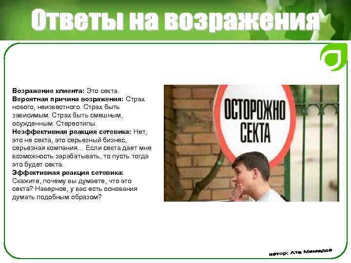 Возражение клиента: Это секта. Вероятная причина возражения: Страх нового, неизвестного. Страх быть зависимым. Страх