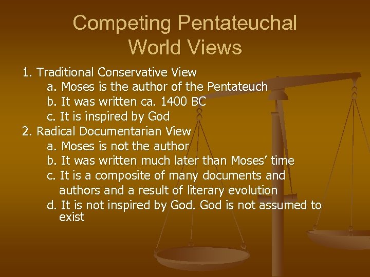 Competing Pentateuchal World Views 1. Traditional Conservative View a. Moses is the author of