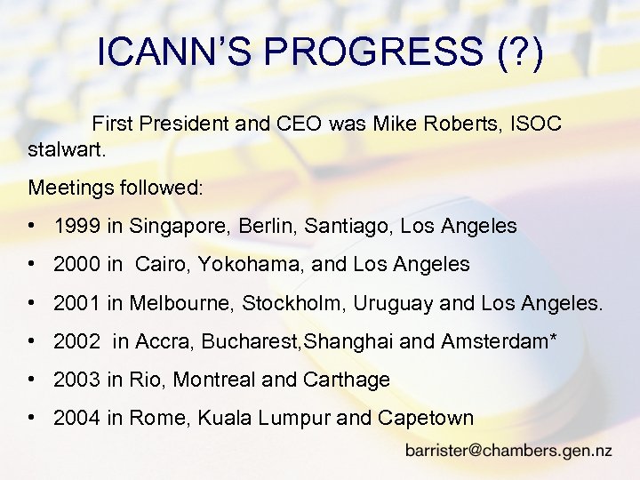 ICANN’S PROGRESS (? ) First President and CEO was Mike Roberts, ISOC stalwart. Meetings