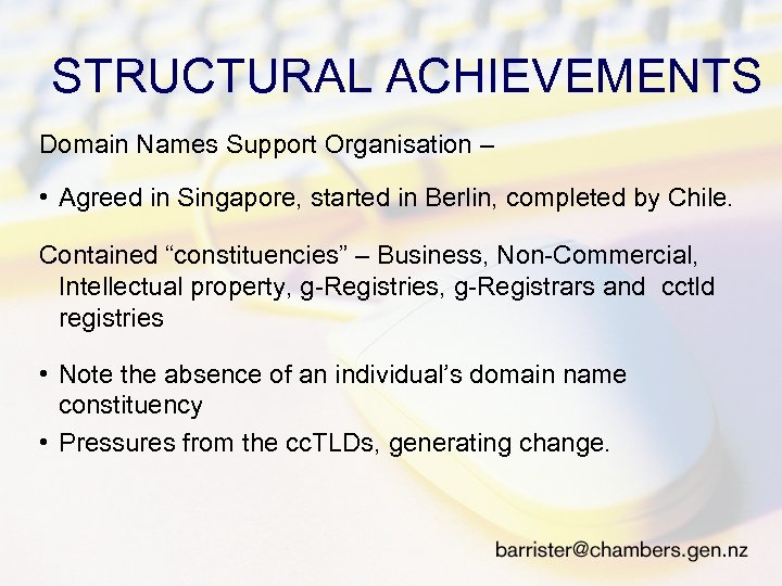 STRUCTURAL ACHIEVEMENTS Domain Names Support Organisation – • Agreed in Singapore, started in Berlin,