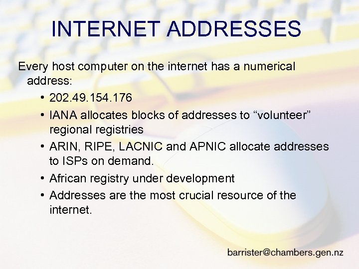 INTERNET ADDRESSES Every host computer on the internet has a numerical address: • 202.