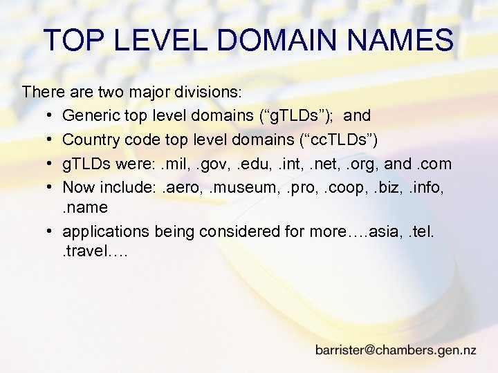 TOP LEVEL DOMAIN NAMES There are two major divisions: • Generic top level domains