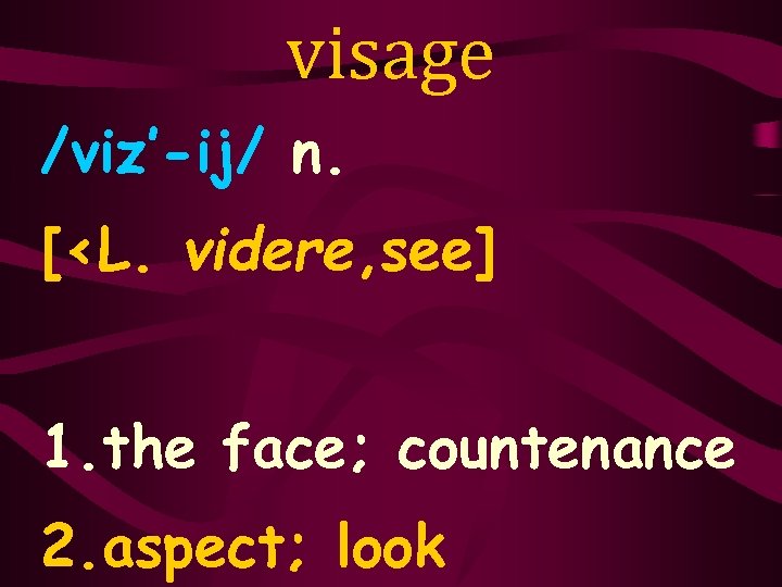 visage /viz’-ij/ n. [<L. videre, see] 1. the face; countenance 2. aspect; look 