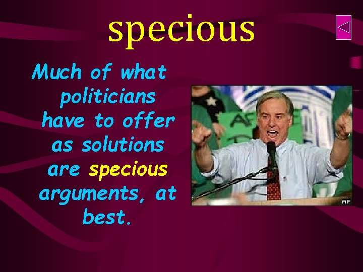 specious Much of what politicians have to offer as solutions are specious arguments, at