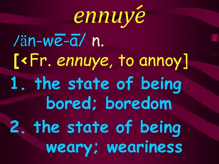 ennuye n. [<Fr. ennuye, to annoy] 1. the state of being bored; boredom 2.