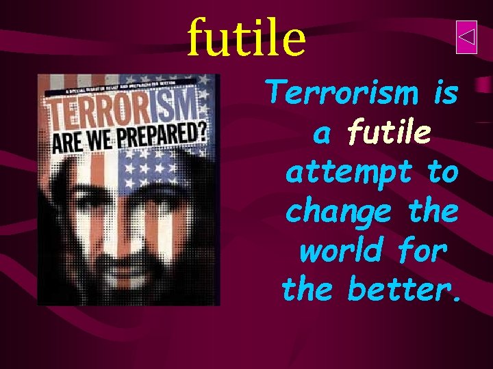 futile Terrorism is a futile attempt to change the world for the better. 