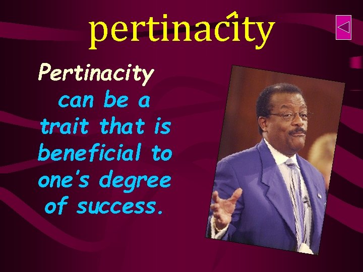 pertinacity Pertinacity can be a trait that is beneficial to one’s degree of success.