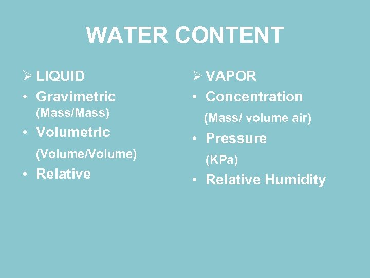 WATER CONTENT Ø LIQUID • Gravimetric (Mass/Mass) • Volumetric (Volume/Volume) • Relative Ø VAPOR