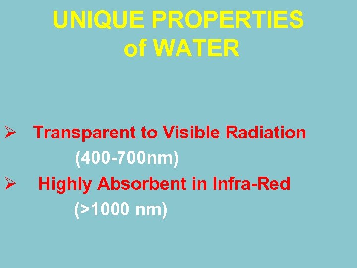 UNIQUE PROPERTIES of WATER Ø Transparent to Visible Radiation (400 -700 nm) Ø Highly