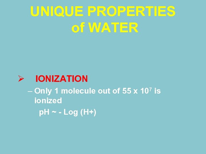 UNIQUE PROPERTIES of WATER Ø IONIZATION – Only 1 molecule out of 55 x