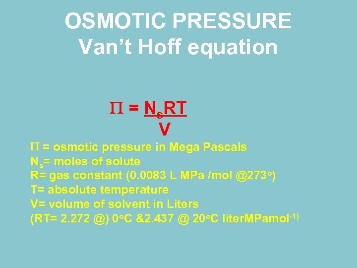 OSMOTIC PRESSURE Van’t Hoff equation = Ns. RT V = osmotic pressure in Mega
