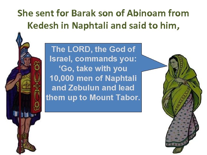 She sent for Barak son of Abinoam from Kedesh in Naphtali and said to