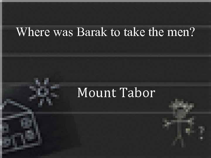 Where was Barak to take the men? Mount Tabor 