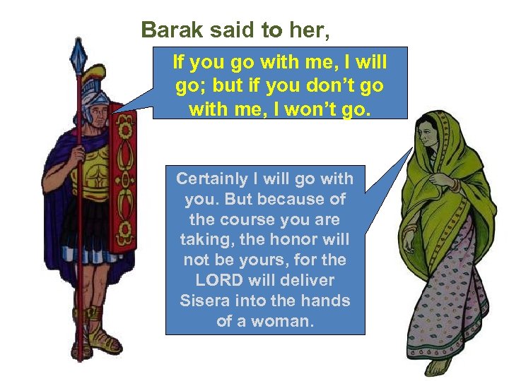 Barak said to her, If you go with me, I will go; but if