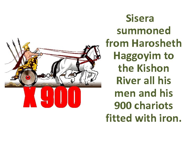 X 900 Sisera summoned from Harosheth Haggoyim to the Kishon River all his men