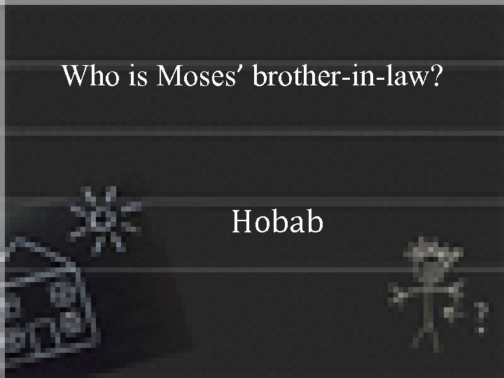 Who is Moses’ brother-in-law? Hobab 