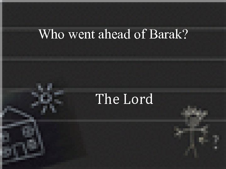 Who went ahead of Barak? The Lord 