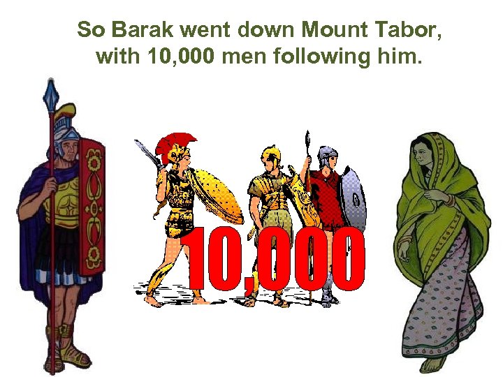 So Barak went down Mount Tabor, with 10, 000 men following him. 