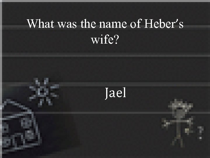 What was the name of Heber’s wife? Jael 